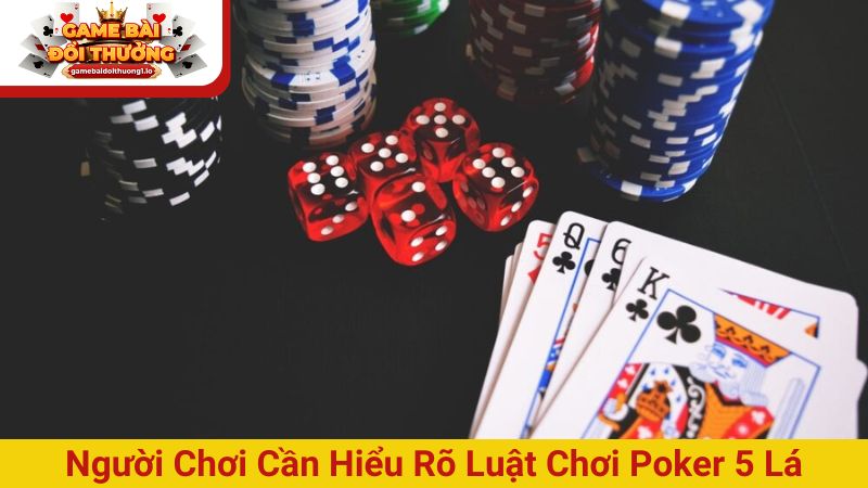 Người chơi cần hiểu rõ luật chơi Poker 5 lá 