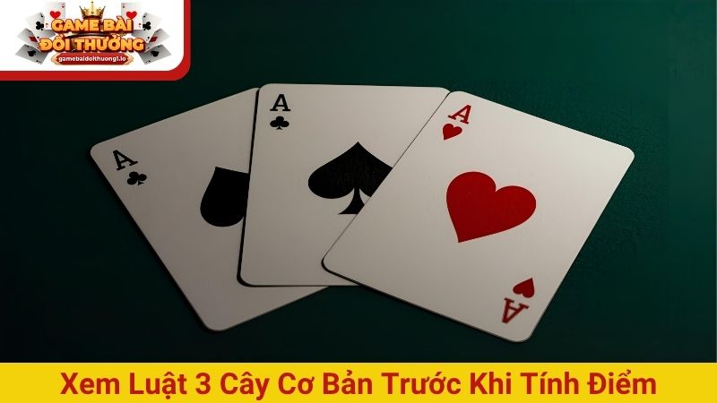 Xem luật 3 cây cơ bản trước khi tính điểm